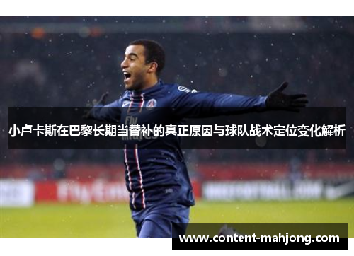 小卢卡斯在巴黎长期当替补的真正原因与球队战术定位变化解析