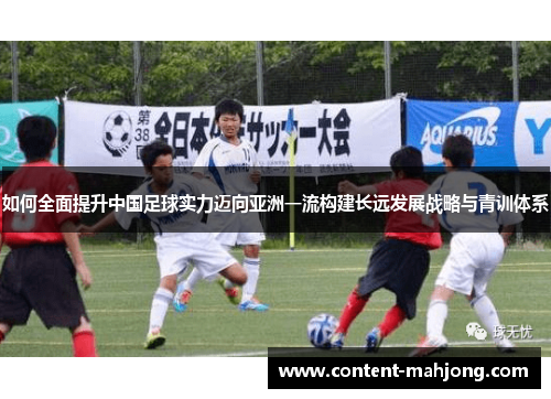 如何全面提升中国足球实力迈向亚洲一流构建长远发展战略与青训体系