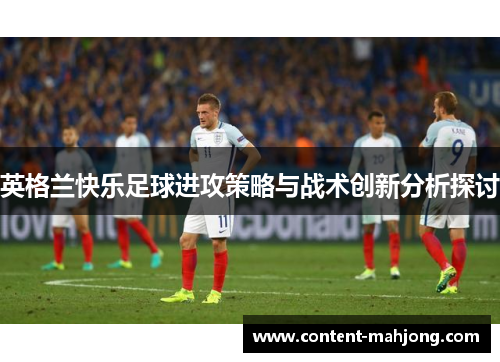 英格兰快乐足球进攻策略与战术创新分析探讨