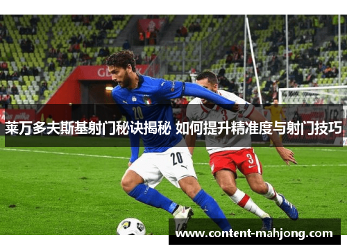 莱万多夫斯基射门秘诀揭秘 如何提升精准度与射门技巧