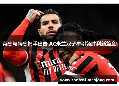 莱奥与特奥携手出击 AC米兰双子星引领胜利新篇章