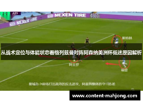 从战术定位与体能状态看格列兹曼对阵阿森纳美洲杯低迷原因解析