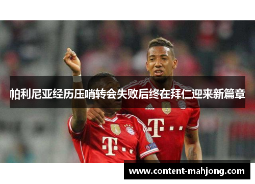 帕利尼亚经历压哨转会失败后终在拜仁迎来新篇章